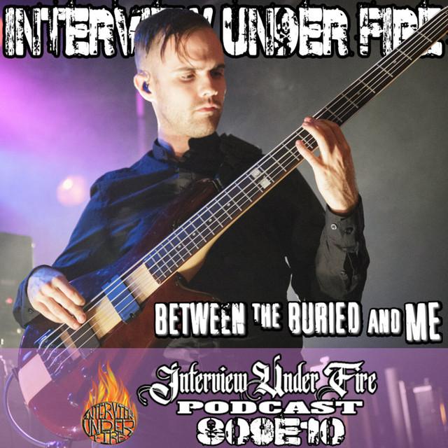 interview under fire podcast s09 e10 dan briggs of between the buried and me