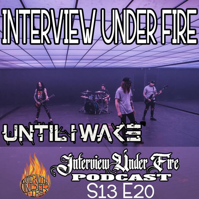 interview under fire podcast s13 e20 interview with until i wake