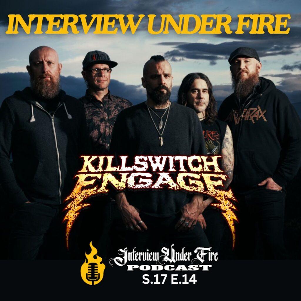 interview under fire podcast s17 e14 justin foley of killswitch engage