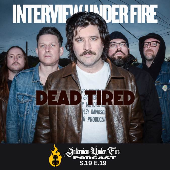 interview under fire podcast s19 e19 interview with dead tired